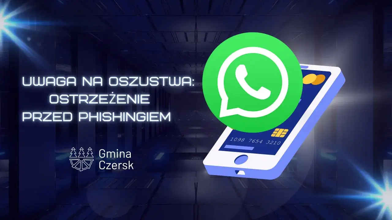 Uwaga na oszustwa! Ostrzeżenie przed phishingiem i smishingiem. Logo WhatsApp na tle telefonu z kartą płatniczą. Gmina Czersk.