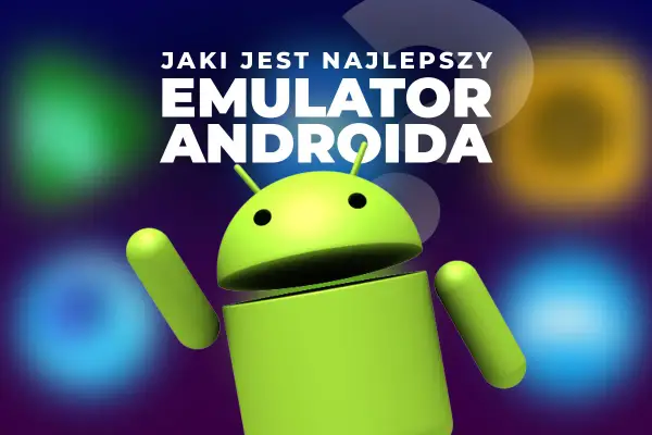 Emulator Androida na PC - Jak wybrać i zoptymalizować?