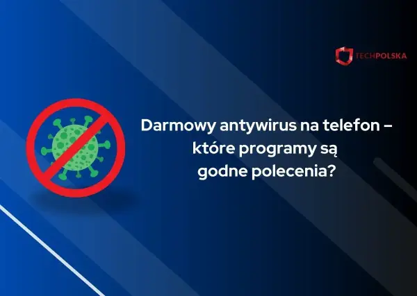 Darmowy antywirus na telefon - Czy to ma sens? Sprawdź!