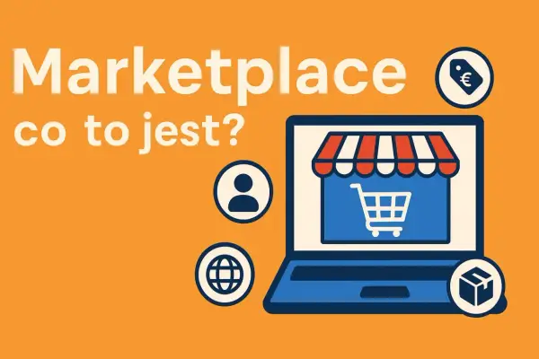 Marketplace - Co to jest? Jak działa? Przewodnik dla kupujących i sprzedawców